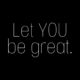 Let YOU be great.